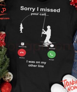 Bold and stylish casual wear – Fishing Sorry I Missed Your Call I Was On My Other Line Shirt