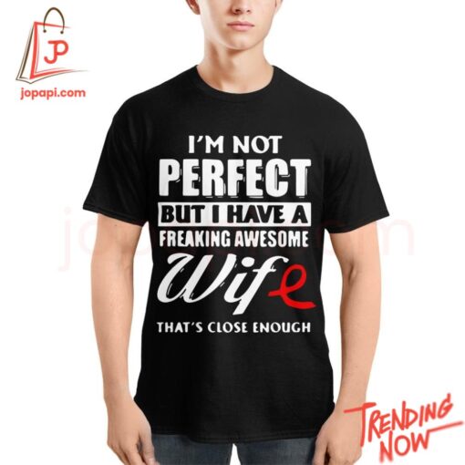 Stylish and comfortable printed clothing – I'm Not Perfect But I Have A Freaking Awesome Wife Shirt