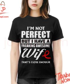 Stylish and comfortable printed clothing – I'm Not Perfect But I Have A Freaking Awesome Wife Shirt