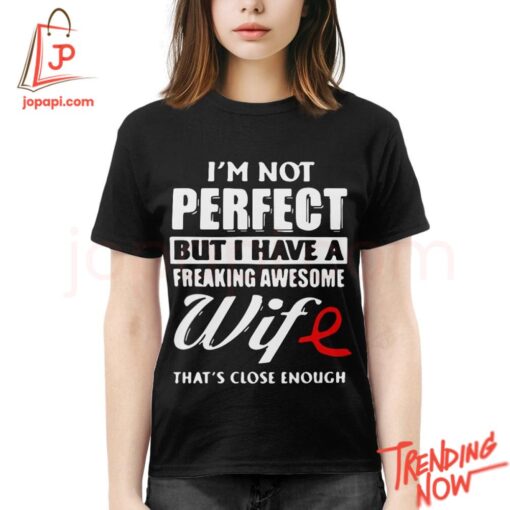 Stylish and comfortable printed clothing – I'm Not Perfect But I Have A Freaking Awesome Wife Shirt