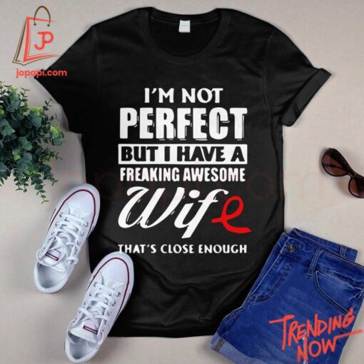 Stylish and comfortable printed clothing – I'm Not Perfect But I Have A Freaking Awesome Wife Shirt