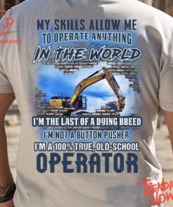 Stylish and comfortable printed clothing – My Skills Allow Me To Operate Anything In The World Operator Shirt