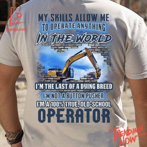 Stylish and comfortable printed clothing – My Skills Allow Me To Operate Anything In The World Operator Shirt