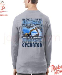 Stylish and comfortable printed clothing – My Skills Allow Me To Operate Anything In The World Operator Shirt