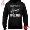 Bold and stylish casual wear – That's What I Do I Play Bass And I Forget Things Hoodie