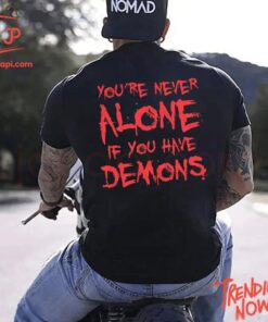 Stylish and comfortable printed clothing – You're Never Alone If You Have Demons Shirt