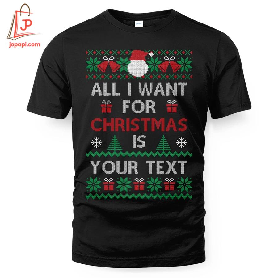 High-quality product with unique design – All I Want For Christmas Is Custom Your Text Shirt