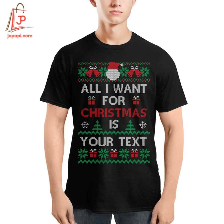 High-quality product with unique design – All I Want For Christmas Is Custom Your Text Shirt