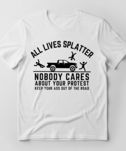 High-quality product with unique design – All Lives Splatter Nobody Cares About Your Protest Shirt