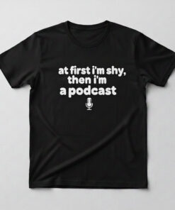 High-quality product with unique design – At First I'm Shy Then I'm A Podcast Shirt