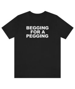 High-quality product with unique design – Begging For A Pegging Shirt