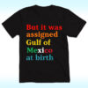 High-quality product with unique design – But It Was Assigned Gulf Of Mexico At Birth Shirt Jpg