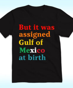 High-quality product with unique design – But It Was Assigned Gulf Of Mexico At Birth Shirt Jpg