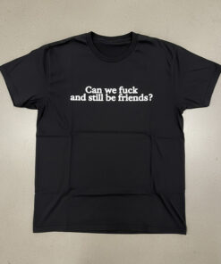 High-quality product with unique design – Can We Fuck And Still Be Friends Shirt