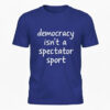 High-quality product with unique design – Democracy Isn't A Spectator Sport Shirt