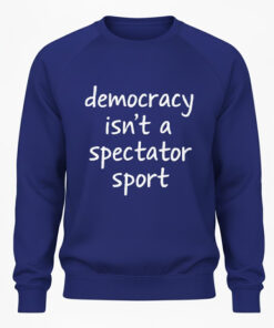 High-quality product with unique design – Democracy Isn't A Spectator Sport Shirt