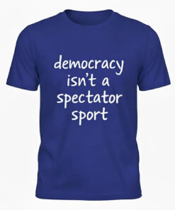 High-quality product with unique design – Democracy Isn't A Spectator Sport Shirt