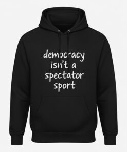 High-quality product with unique design – Democracy Isn't A Spectator Sport Shirt