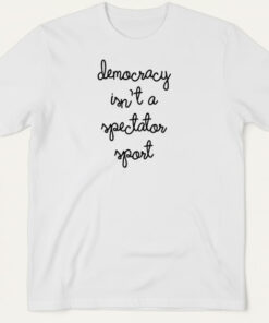 High-quality product with unique design – Democracy Isn T A Spectator Sport T Shirt Jpg