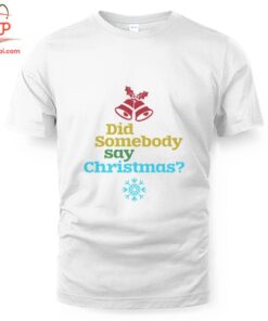 High-quality product with unique design – Did Somebody Say Christmas Shirt