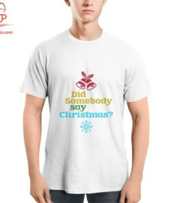 High-quality product with unique design – Did Somebody Say Christmas Shirt