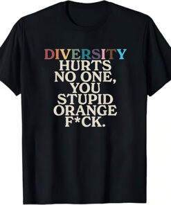 High-quality product with unique design – Diversity Hurts No One You Stupid Orange Fck T Shirt