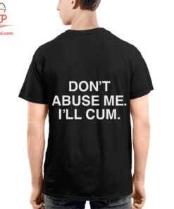 High-quality product with unique design – Don't Abuse Me I'll Cum T Shirt