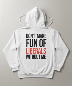 High-quality product with unique design – Don T Make Fun Of Liberals Without Me Shirt Jpg