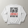 High-quality product with unique design – Don T Make Fun Of Liberals Without Me Shirt Jpg