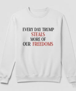 High-quality product with unique design – Every Day Trump Steals More Of Our Freedoms Shirt