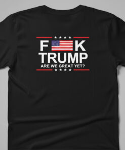 High-quality product with unique design – Fuck Trump Are We Great Yet Shirt