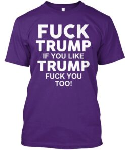 High-quality product with unique design – Fck Trump If U Like Trump Fck U Too T Shirt Jpg