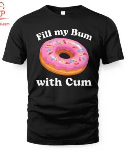 High-quality product with unique design – Fill My Bum With Cum Donut Shirt