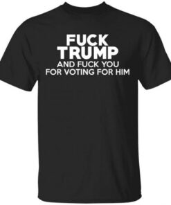 High-quality product with unique design – Fuck Trump And Fuck You For Voting For Him Shirt