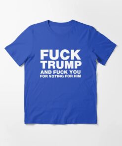 High-quality product with unique design – Fuck Trump And Fuck You For Voting For Him T Shirt