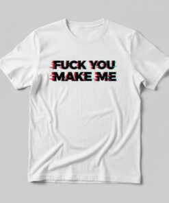 High-quality product with unique design – Fuck You Make Me Shirt Copy Jpg