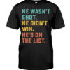 High-quality product with unique design – He Wasn't Shot He Didn't Win He's On The List Shirt