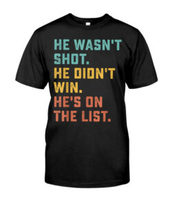 High-quality product with unique design – He Wasn't Shot He Didn't Win He's On The List Shirt