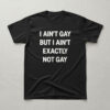 High-quality product with unique design – I Ain't Gay But I Ain't Exactly Not Gay Shirt