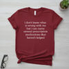 High-quality product with unique design – I Don't Know What Is Wrong With Me Shirt