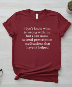 High-quality product with unique design – I Don't Know What Is Wrong With Me Shirt