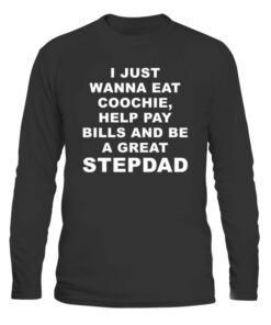 High-quality product with unique design – I Just Wanna Eat Coochie Help Pay Bills And Be A Great Stepdad Shirt