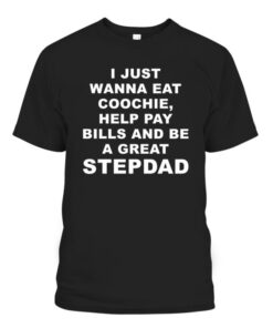 High-quality product with unique design – I Just Wanna Eat Coochie Help Pay Bills And Be A Great Stepdad Shirt