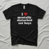 High-quality product with unique design – I Love Mentally Disturbed Cat Boys Shirt Jpg