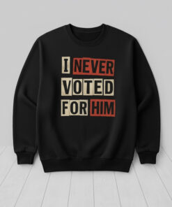 High-quality product with unique design – I Never Vote For Him Shirt