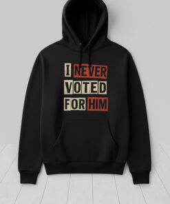 High-quality product with unique design – I Never Vote For Him Shirt