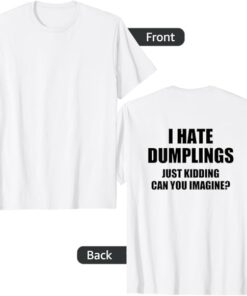 High-quality product with unique design – I Hate Dumplings Just Kidding Can You Imagine T Shirt