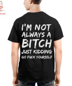 High-quality product with unique design – I'm Not Always A Bitch Shirt