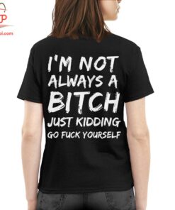 High-quality product with unique design – I'm Not Always A Bitch Shirt