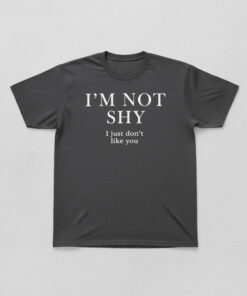 High-quality product with unique design – I'm Not Shy I Just Don't Like You Shirt